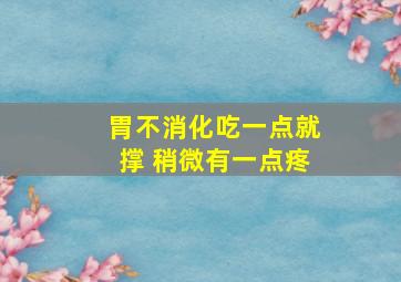 胃不消化吃一点就撑 稍微有一点疼